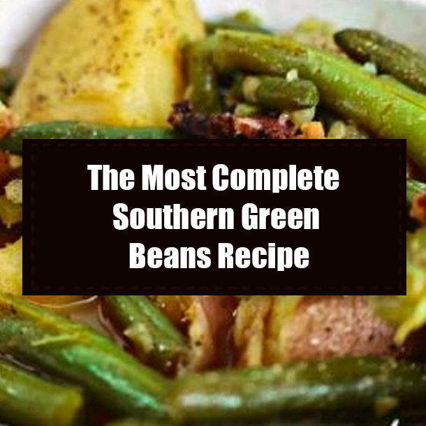 The Most Complete Southern Green Beans Recipe