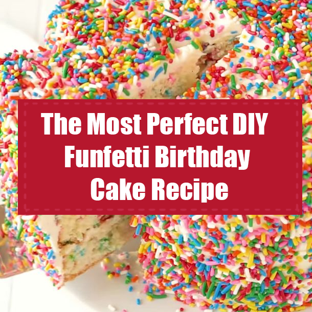 The Most Perfect DIY Funfetti Birthday Cake Recipe