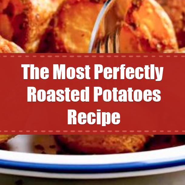 The Most Perfectly Roasted Potatoes Recipe