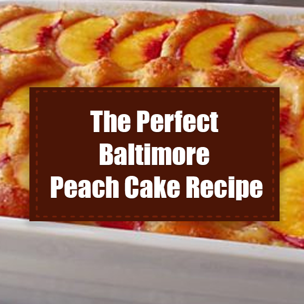 The Perfect Baltimore Peach Cake Recipe