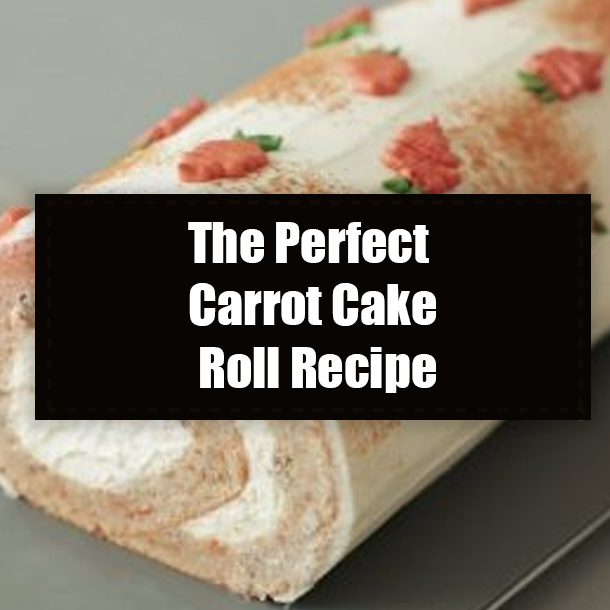 The Perfect Carrot Cake Roll Recipe