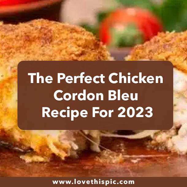 The Perfect Chicken Cordon Bleu Recipe For 2023