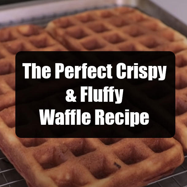 The Perfect Crispy & Fluffy Waffle Recipe