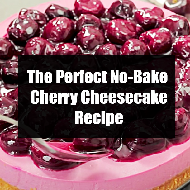 The Perfect No-Bake Cherry Cheesecake Recipe