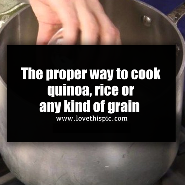 The proper way to cook quinoa, rice or any kind of grain