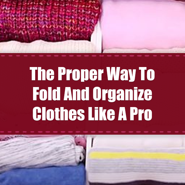 The Proper Way To Fold And Organize Clothes Like A Pro