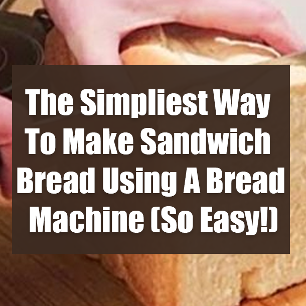 The Simpliest Way To Make Sandwich Bread Using A Bread Machine (So Easy!)