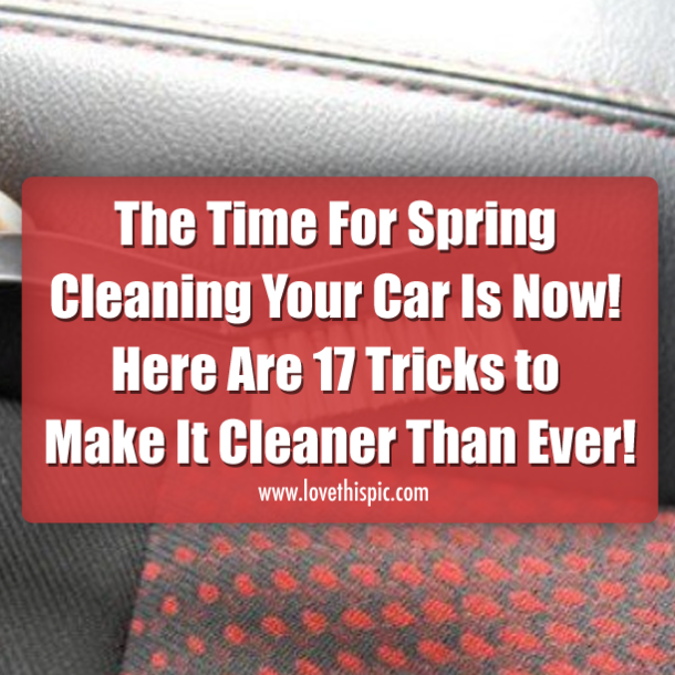 The Time For Spring Cleaning Your Car Is Now! Here Are 17 Tricks to Make It Cleaner Than Ever!