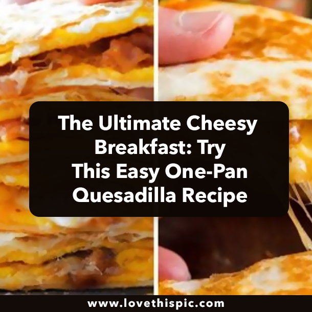 The Ultimate Cheesy Breakfast: Try This Easy One-Pan Quesadilla Recipe