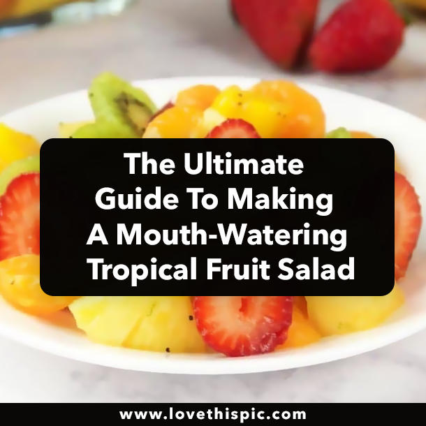 The Ultimate Guide To Making A Mouth-Watering Tropical Fruit Salad