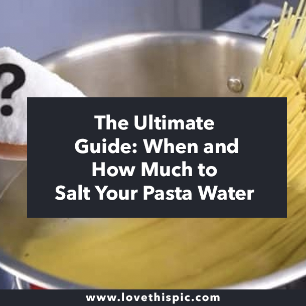 The Ultimate Guide: When and How Much to Salt Your Pasta Water
