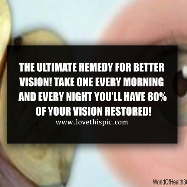 THE ULTIMATE REMEDY FOR BETTER VISION! TAKE ONE EVERY MORNING AND EVERY NIGHT YOU’LL HAVE 80% OF YOUR VISION RESTORED!
