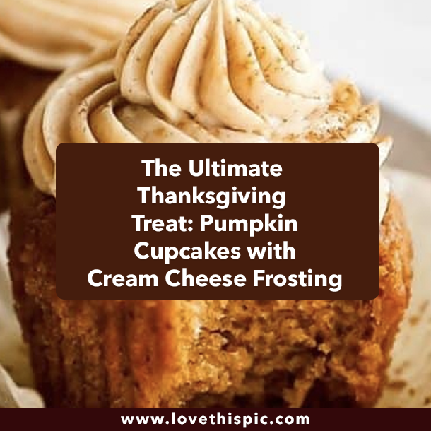 The Ultimate Thanksgiving Treat: Pumpkin Cupcakes with Cream Cheese Frosting