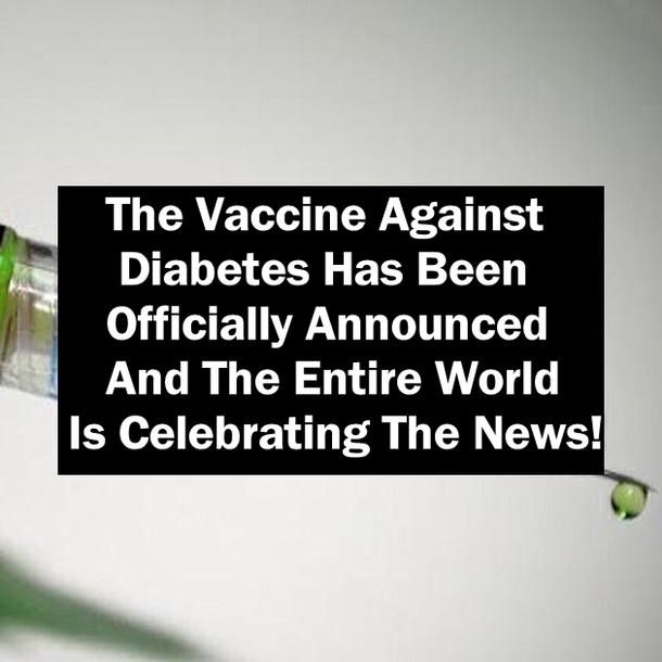 The Vaccine Against Diabetes Has Been Officially Announced And The Entire World Is Celebrating The News!