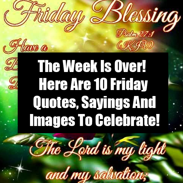 The Week Is Over! Here Are 10 Friday Quotes, Sayings And Images To Celebrate!