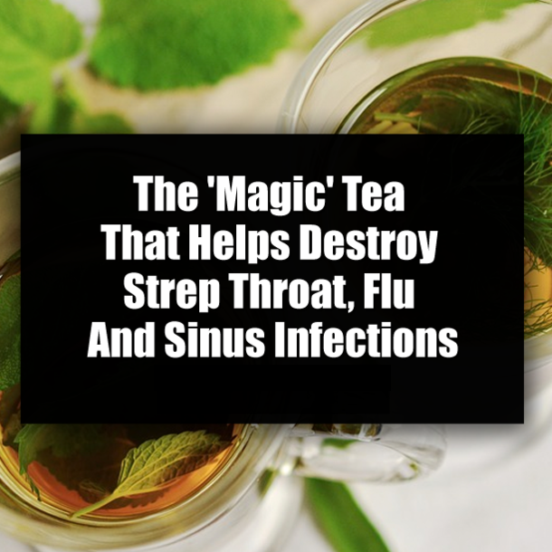 The 'Magic' Tea That Helps Destroy Strep Throat, Flu And Sinus Infections
