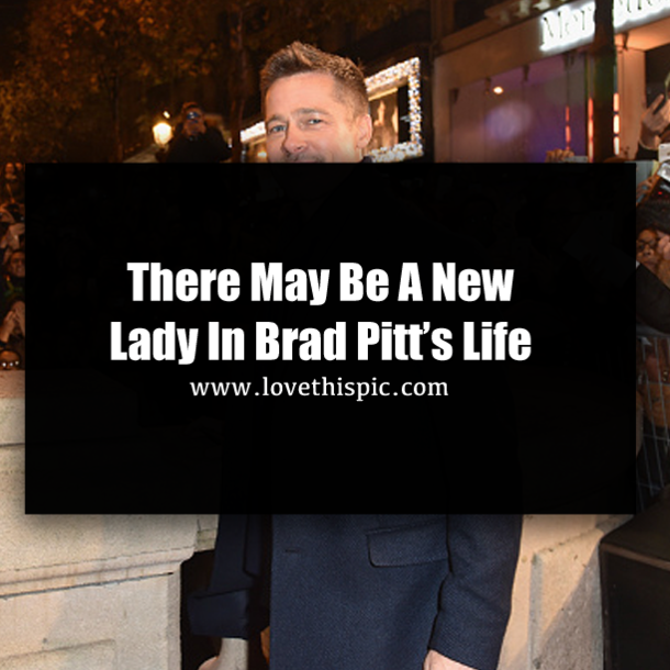 There May Be A New Lady In Brad Pitt’s Life