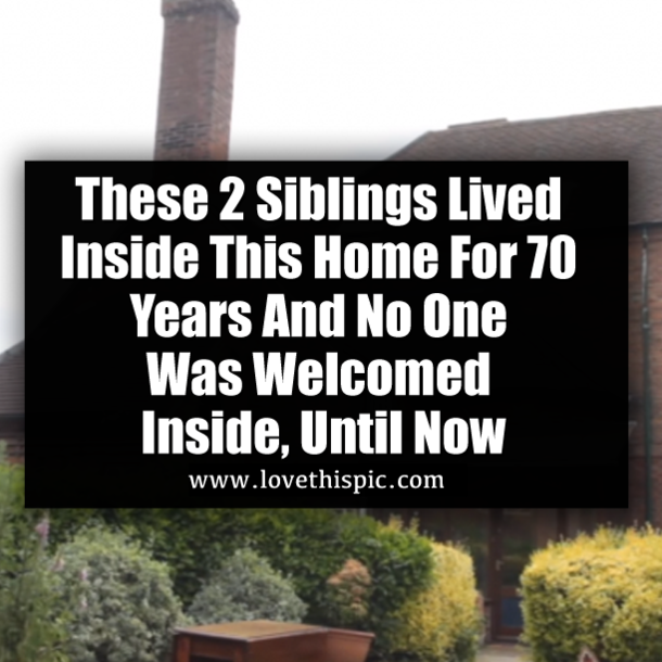 These 2 Siblings Lived Inside This Home For 70 Years And No One Was Welcomed Inside, Until Now