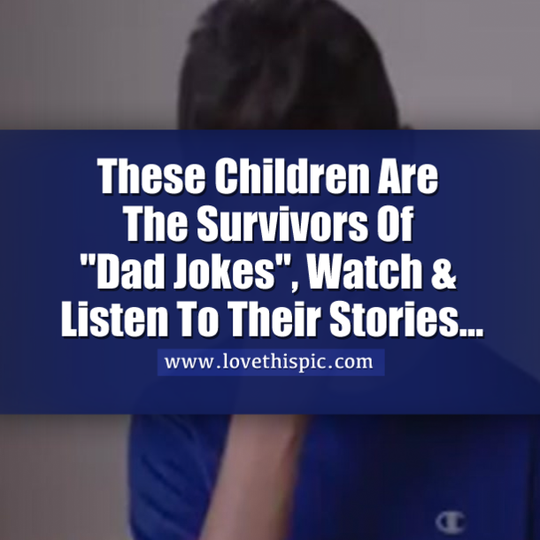 These Children Are The Survivors Of "Dad Jokes", Watch & Listen To Their Stories...