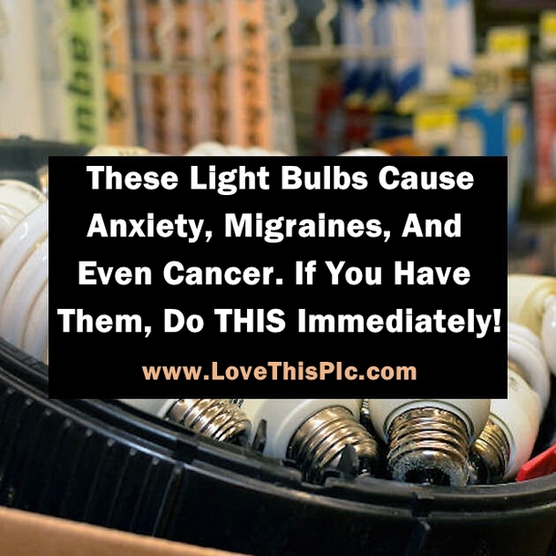 These Light Bulbs Cause Anxiety, Migraines, And Even Cancer. If You Have Them, Do THIS Immediately!