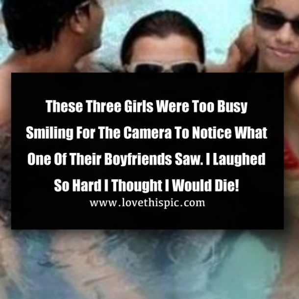 These Three Girls Were Too Busy Smiling For The Camera To Notice What One Of Their Boyfriends Saw. I Laughed So Hard I Thought I Would Die!