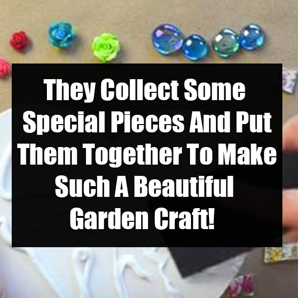 They Collect Some Special Pieces And Put Them Together To Make Such A Beautiful Garden Craft!