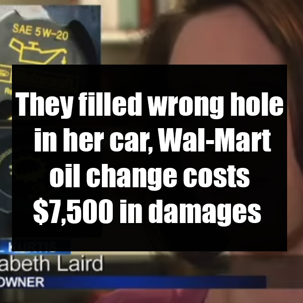 They filled wrong hole in her car, Wal-Mart oil change costs $7,500 in damages