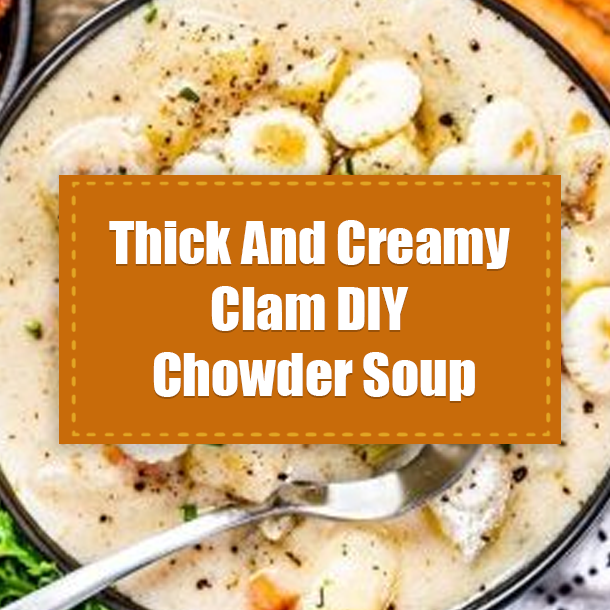 Thick And Creamy Clam DIY Chowder Soup
