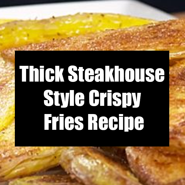 Thick Steakhouse-Style Crispy Fries Recipe