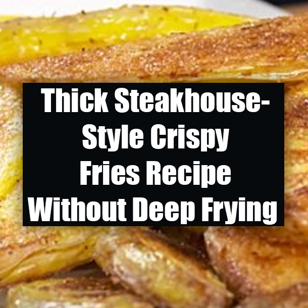Thick Steakhouse-Style Crispy Fries Recipe Without Deep Frying