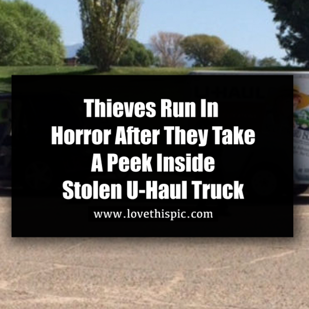 Thieves Run In Horror After They Take A Peek Inside Stolen U-Haul Truck