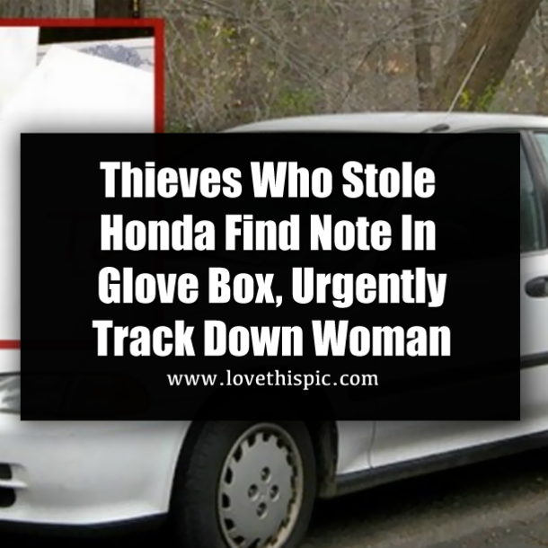 Thieves Who Stole Honda Find Note In Glove Box, Urgently Track Down Woman
