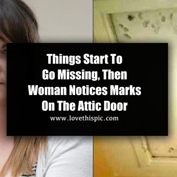Things Start To Go Missing, Then Woman Notices Marks On The Attic Door
