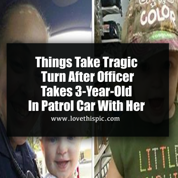 Things Take Tragic Turn After Officer Takes 3-Year-Old In Patrol Car With Her