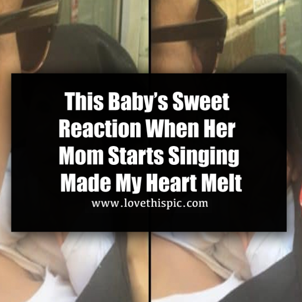This Baby’s Sweet Reaction When Her Mom Starts Singing Made My Heart Melt