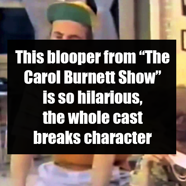 This blooper from “The Carol Burnett Show” is so hilarious, the whole cast breaks character