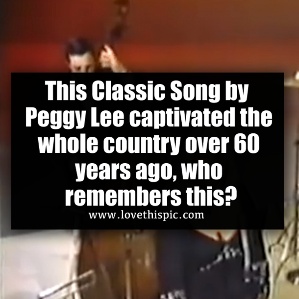 This Classic Song by Peggy Lee captivated the whole country over 60 years ago, who remembers this?