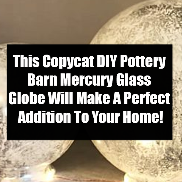 This Copycat DIY Pottery Barn Mercury Glass Globe Will Make A Perfect Addition To Your Home!