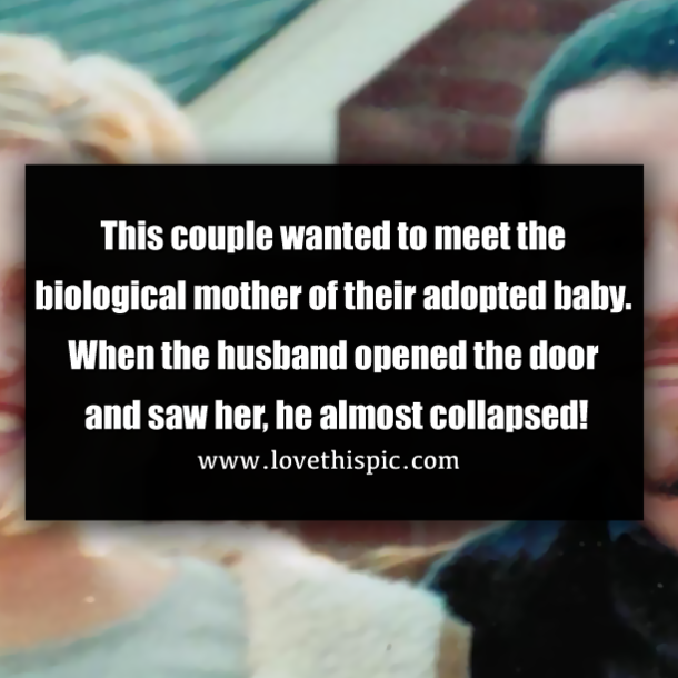 This couple wanted to meet the biological mother of their adopted baby. When the husband opened the door and saw her, he almost collapsed!