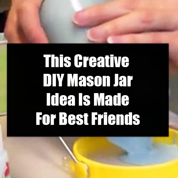This Creative DIY Mason Jar Idea Is Made For Best Friends
