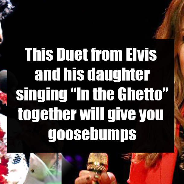 This Duet from Elvis and his daughter singing “In the Ghetto” together will give you goosebumps
