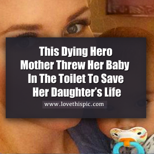 This Dying Hero Mother Threw Her Baby In The Toilet To Save Her Daughter’s Life