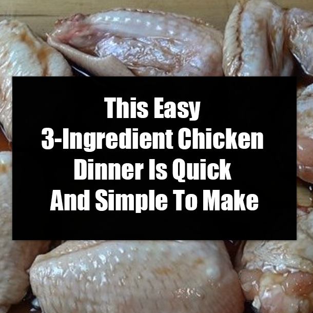 This Easy 3-Ingredient Chicken Dinner Is Quick And Simple To Make
