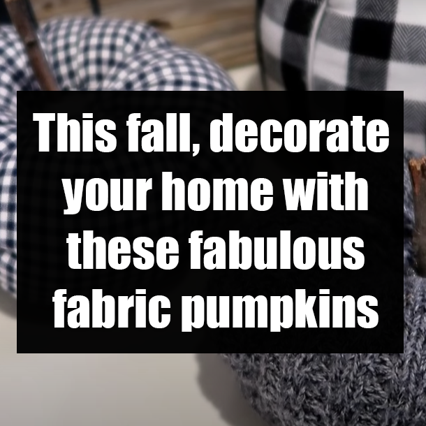 This fall, decorate your home with these fabulous fabric pumpkins