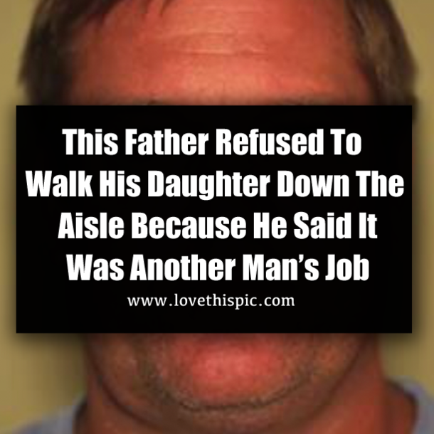 This Father Refused To Walk His Daughter Down The Aisle Because He Said It Was Another Man’s Job