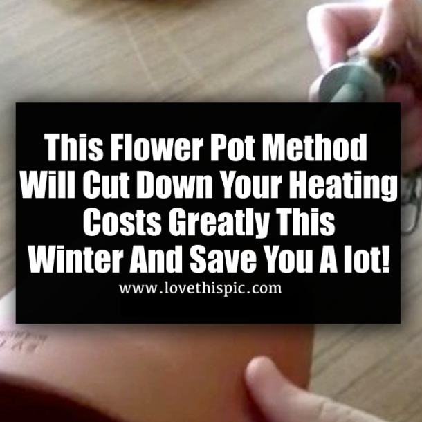 This Flower Pot Method Will Cut Down Your Heating Costs Greatly This Winter And Save You A lot!