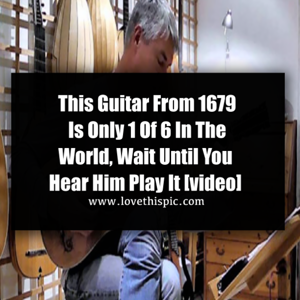 This Guitar From 1679 Is Only 1 Of 6 In The World, Wait Until You Hear Him Play It [video]