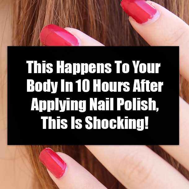 This Happens To Your Body In 10 Hours After Applying Nail Polish, This Is Shocking!