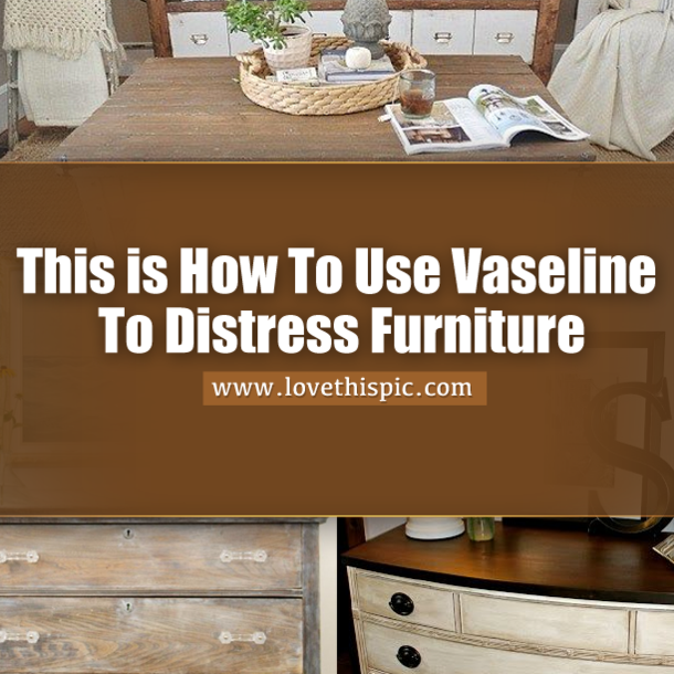 This is How To Use Vaseline To Distress Furniture