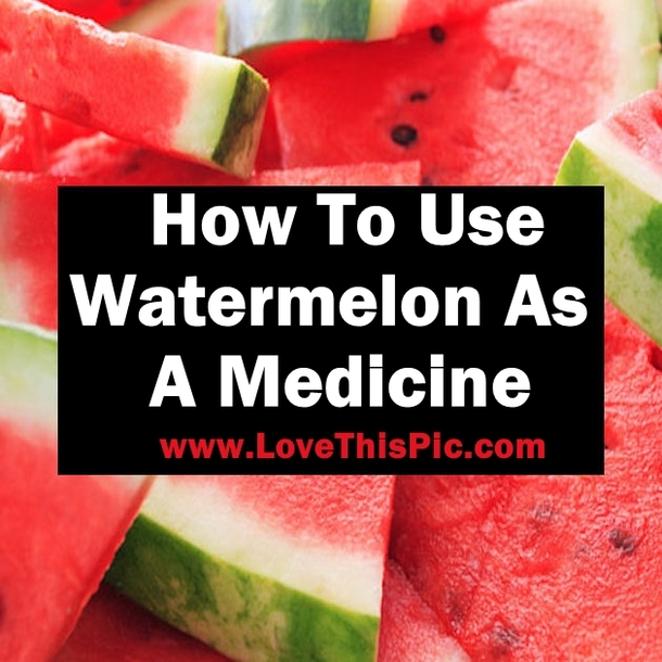 This Is How To Use Watermelon As Medicine...